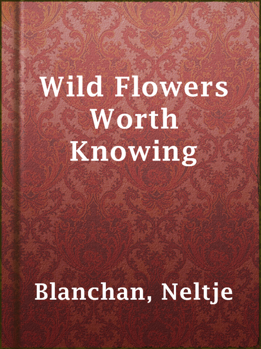 Title details for Wild Flowers Worth Knowing by Neltje Blanchan - Available